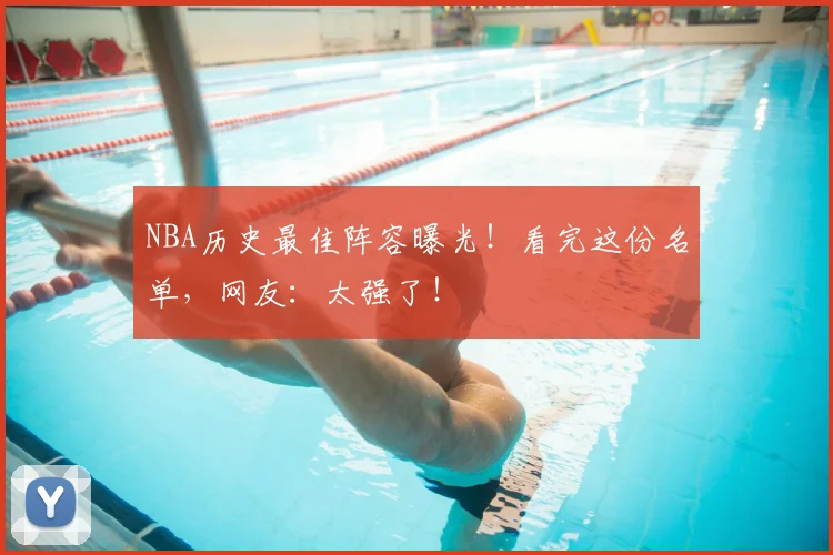 NBA历史最佳阵容曝光！看完这份名单，网友：太强了！